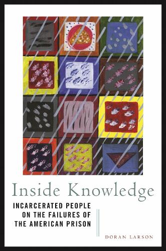 Inside Knowledge: Incarcerated People on the Failures of the American Prison.