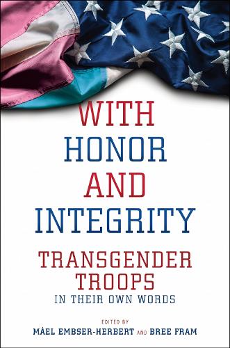 With Honor and Integrity: Transgender Troops in Their Own Words.