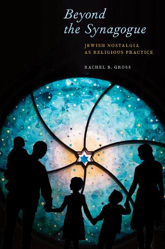 Beyond the Synagogue: Jewish Nostalgia As Religious Practice.