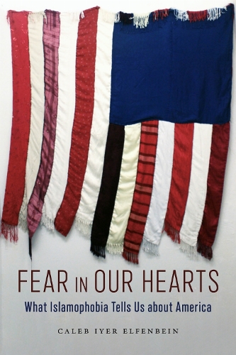 Fear in Our Hearts: What Islamophobia Tells Us About America.