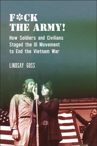 F*ck the Army!: How Soldiers and Civilians Staged the GI Movement to End the Vietnam War.