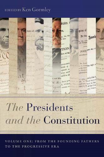 The Presidents and the Constitution, Volume One: From the Founding Fathers to the Progressive Era.