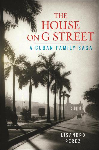 The House on G Street: A Cuban Family Saga.