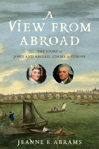 A View from Abroad: The Story of John and Abigail Adams in Europe.