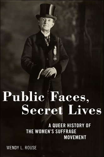 Public Faces, Secret Lives: A Queer History of the Women's Suffrage Movement.