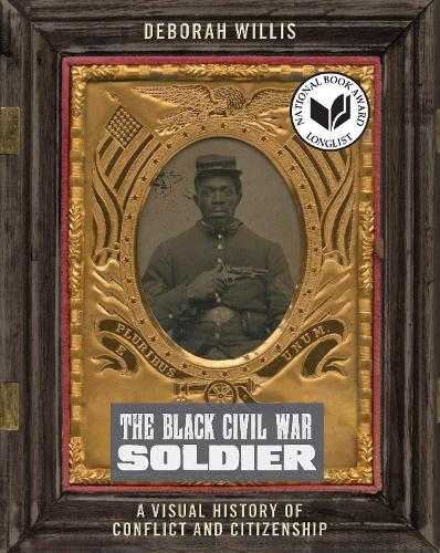The Black Civil War Soldier: A Visual History of Conflict and Citizenship.