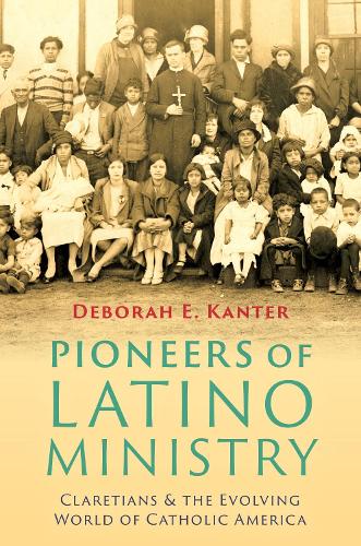 Pioneers of Latino Ministry: Claretians and the Evolving World of Catholic America.