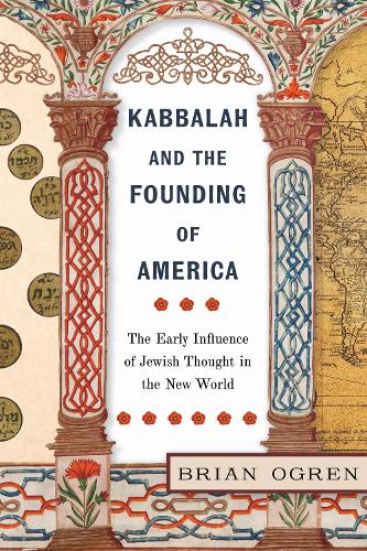 Kabbalah and the Founding of America: The Early Influence of Jewish Thought in the New World.
