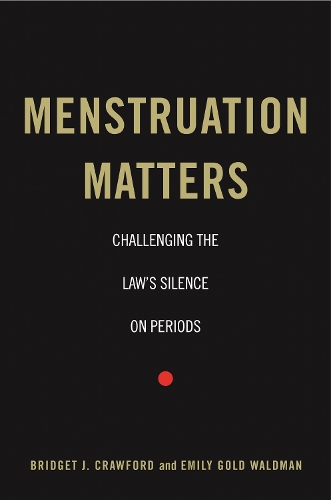 Menstruation Matters: Challenging the Law's Silence on Periods.