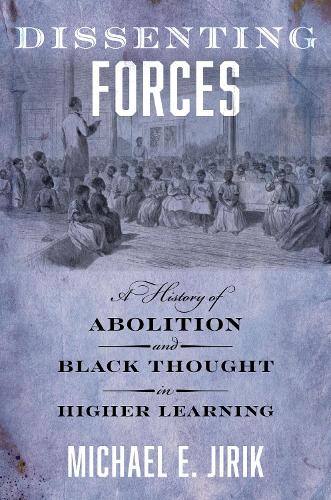 Dissenting Forces: A History of Abolition and Black Thought in Higher Learning.