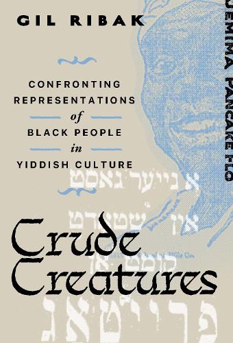 Crude Creatures: Confronting Representations of Black People in Yiddish Culture.