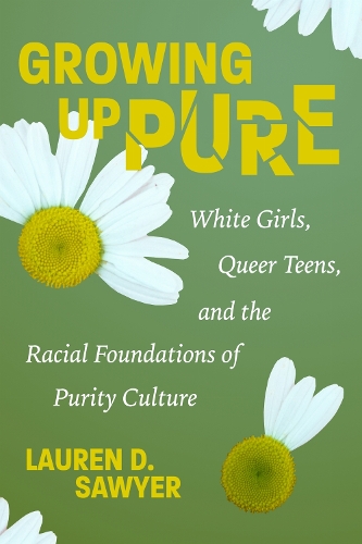 Growing Up Pure: White Girls, Queer Teens, and the Racial Foundations of Purity Culture.
