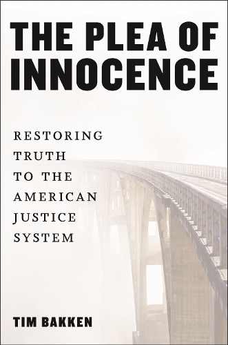 The Plea of Innocence: Restoring Truth to the American Justice System.