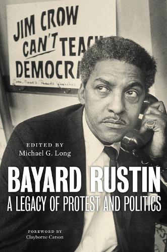 Bayard Rustin: A Legacy of Protest and Politics.