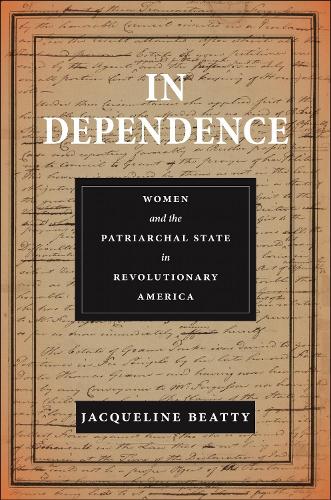 In Dependence: Women and the Patriarchal State in Revolutionary America.