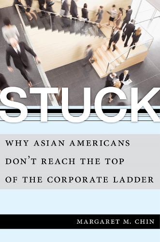 Stuck: Why Asian Americans Don't Reach the Top of the Corporate Ladder.