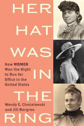Her Hat Was in the Ring: How Women Won the Right to Run for Office in the United States.