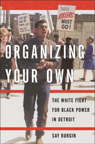 Organizing Your Own: The White Fight for Black Power in Detroit.