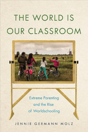 The World Is Our Classroom: Extreme Parenting and the Rise of Worldschooling.