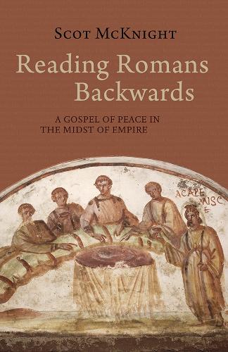 Reading Romans Backwards: A Gospel of Peace in the Midst of Empire.
