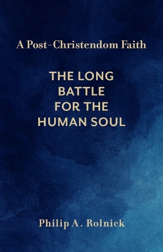 A Post-Christendom Faith: The Long Battle for the Human Soul.