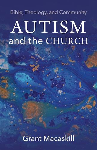 Autism and the Church: Bible, Theology, and Community.