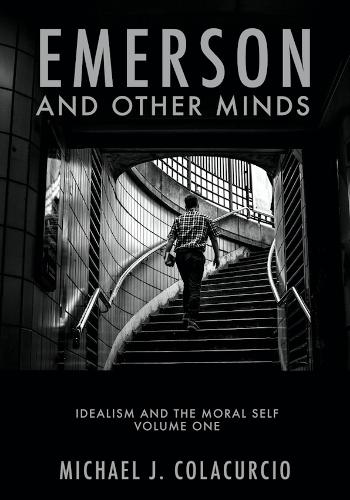 Emerson and Other Minds: Idealism and the Moral Self.