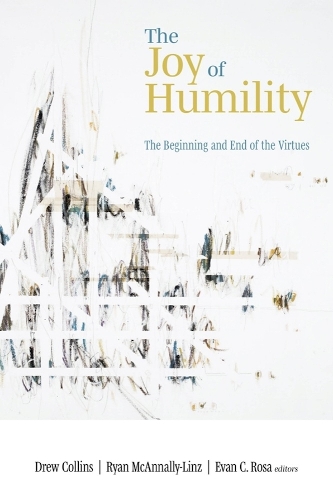 The Joy of Humility: The Beginning and End of the Virtues.