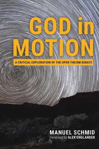 God in Motion: A Critical Exploration of the Open Theism Debate.