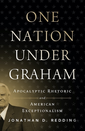 One Nation Under Graham: Apocalyptic Rhetoric and American Exceptionalism.