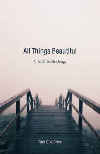 All Things Beautiful: An Aesthetic Christology.