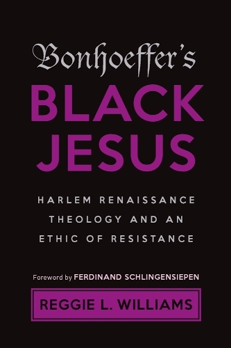 Bonhoeffer's Black Jesus: Harlem Renaissance Theology and an Ethic of Resistance. Second Revised Edition