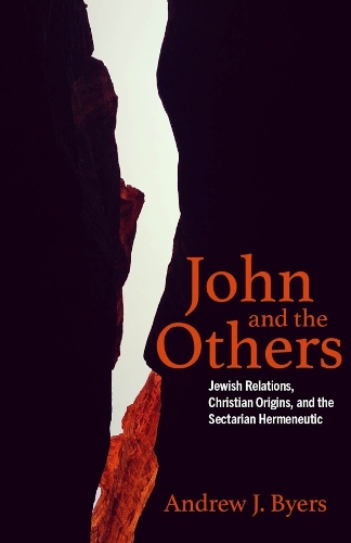 John and the Others: Jewish Relations, Christian Origins, and the Sectarian Hermeneutic.