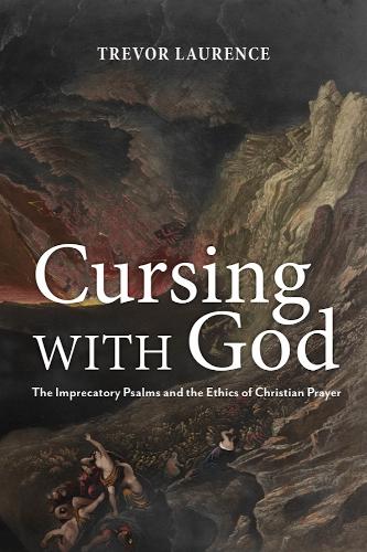 Cursing with God: The Imprecatory Psalms and the Ethics of Christian Prayer.