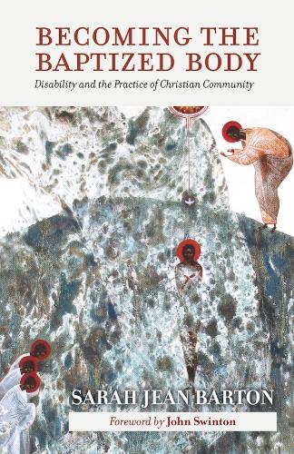 Becoming the Baptized Body: Disability and the Practice of Christian Community.