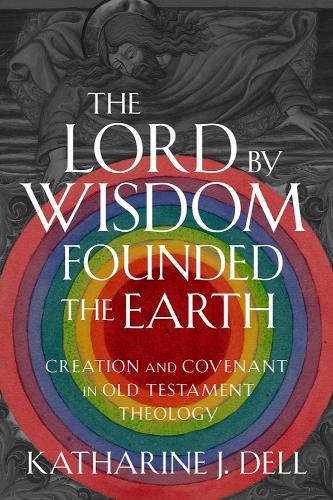 The Lord by Wisdom Founded the Earth: Creation and Covenant in Old Testament Theology.