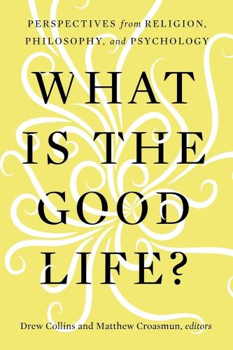 What Is the Good Life?: Perspectives from Religion, Philosophy, and Psychology.