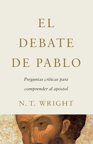 El Debate De Pablo: Preguntas Criticas Para Comprender Al Apostol.