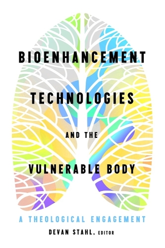 Bioenhancement Technologies and the Vulnerable Body: A Theological Engagement.