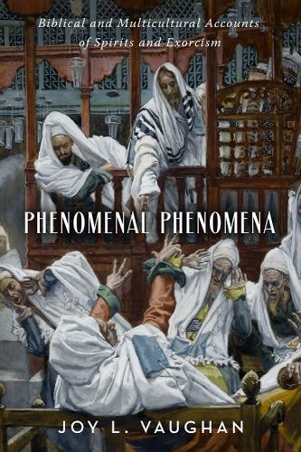 Phenomenal Phenomena: Biblical and Multicultural Accounts of Spirits and Exorcism.