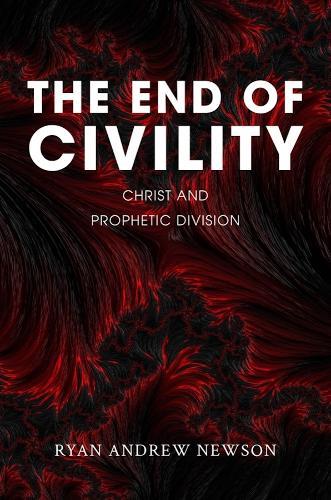 The End of Civility: Christ and Prophetic Division.