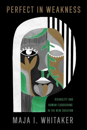 Perfect in Weakness: Disability and Human Flourishing in the New Creation.
