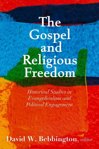 The Gospel and Religious Freedom: Historical Studies in Evangelicalism and Political Engagement.