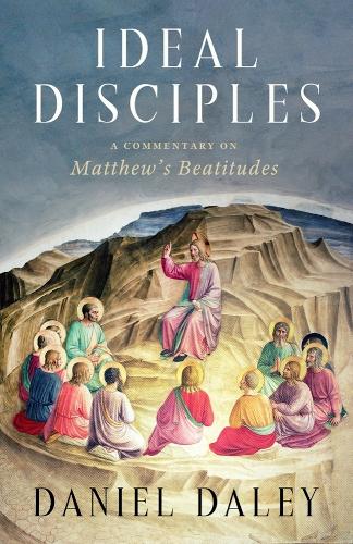 Ideal Disciples: A Commentary on Matthew's Beatitudes.