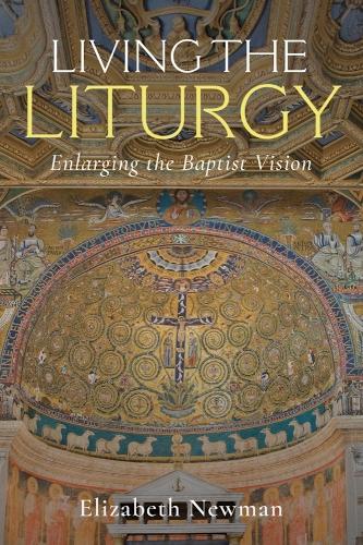 Living the Liturgy: Enlarging the Baptist Vision.