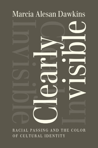 Clearly Invisible: Racial Passing and the Color of Cultural Identity.