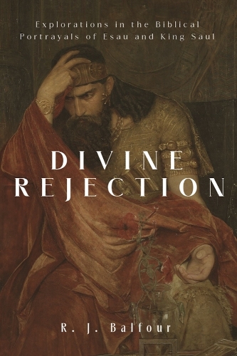 Divine Rejection: Explorations in the Biblical Portrayals of Esau and King Saul.