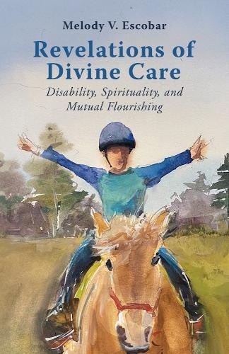 Revelations of Divine Care: Disability, Spirituality, and Mutual Flourishing.