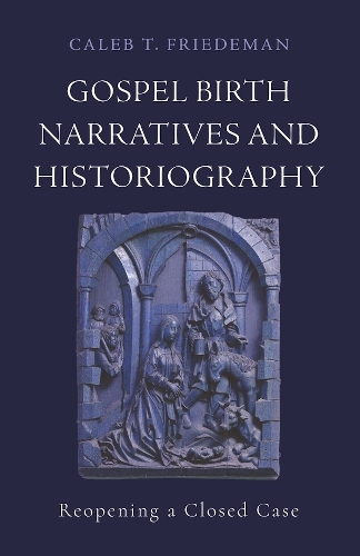 Gospel Birth Narratives and Historiography: Reopening a Closed Case.