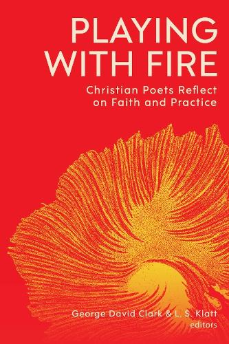 Playing with Fire: Christian Poets Reflect on Faith and Practice.